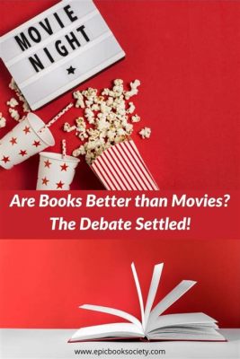 Why Are Books Better than Movies: A Deeper Dive into the Literary Allure